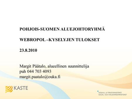 POHJOIS-SUOMEN ALUEJOHTORYHMÄ WEBROPOL –KYSELYJEN TULOKSET 23.8.2010 Margit Päätalo, alueellinen suunnittelija puh 044 703 4093