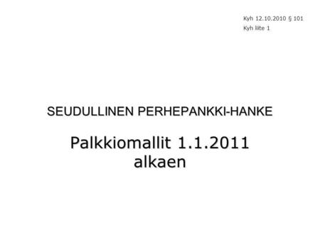 SEUDULLINEN PERHEPANKKI-HANKE Palkkiomallit 1.1.2011 alkaen Kyh 12.10.2010 § 101 Kyh liite 1.