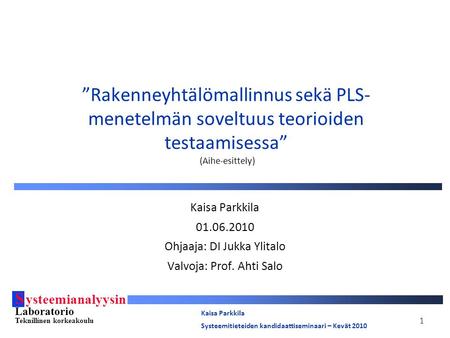S ysteemianalyysin Laboratorio Teknillinen korkeakoulu Kaisa Parkkila Systeemitieteiden kandidaattiseminaari – Kevät 2010 1 ”Rakenneyhtälömallinnus sekä.