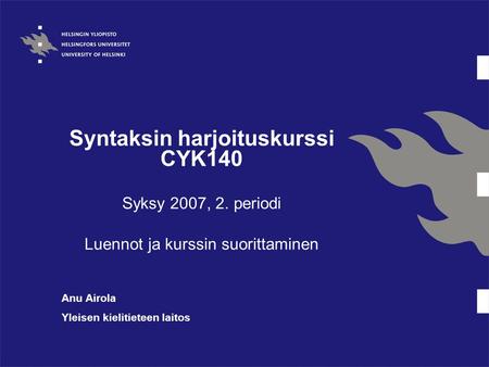 Syntaksin harjoituskurssi CYK140 Syksy 2007, 2. periodi Luennot ja kurssin suorittaminen Anu Airola Yleisen kielitieteen laitos.