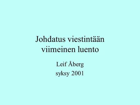 Johdatus viestintään viimeinen luento Leif Åberg syksy 2001.