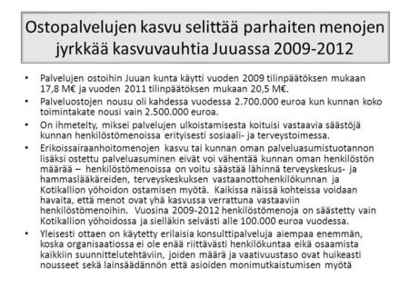 Ostopalvelujen kasvu selittää parhaiten menojen jyrkkää kasvuvauhtia Juuassa 2009-2012 Palvelujen ostoihin Juuan kunta käytti vuoden 2009 tilinpäätöksen.