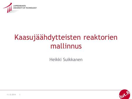 11.12.20141 Kaasujäähdytteisten reaktorien mallinnus Heikki Suikkanen.