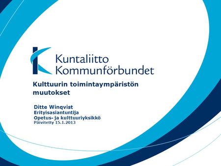 Kulttuurin toimintaympäristön muutokset Ditte Winqvist Erityisasiantuntija Opetus- ja kulttuuriyksikkö Päivitetty 15.1.2013.