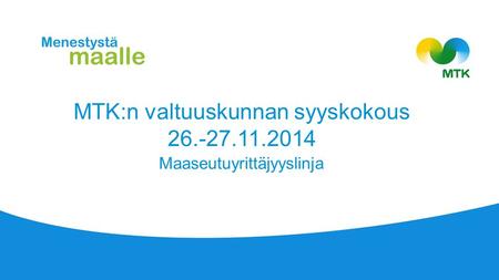 MTK:n valtuuskunnan syyskokous 26.-27.11.2014 Maaseutuyrittäjyyslinja.
