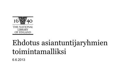 Ehdotus asiantuntijaryhmien toimintamalliksi 6.6.2013.