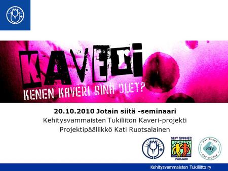 20.10.2010 Jotain siitä -seminaari Kehitysvammaisten Tukiliiton Kaveri-projekti Projektipäällikkö Kati Ruotsalainen.