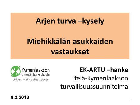 Arjen turva –kysely Miehikkälän asukkaiden vastaukset EK-ARTU –hanke Etelä-Kymenlaakson turvallisuussuunnitelma 8.2.2013 1.