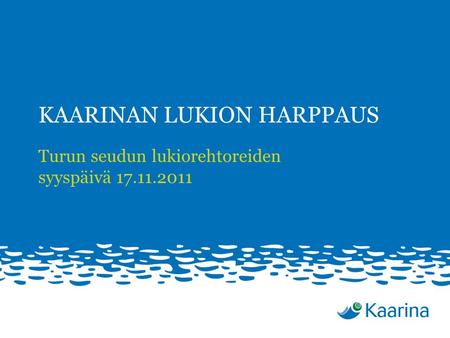 KAARINAN LUKION HARPPAUS Turun seudun lukiorehtoreiden syyspäivä 17.11.2011.