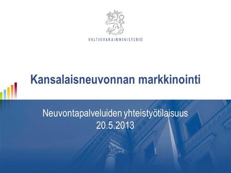 Kansalaisneuvonnan markkinointi Neuvontapalveluiden yhteistyötilaisuus 20.5.2013.