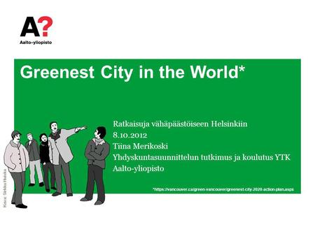 Greenest City in the World* Ratkaisuja vähäpäästöiseen Helsinkiin 8.10.2012 Tiina Merikoski Yhdyskuntasuunnittelun tutkimus ja koulutus YTK Aalto-yliopisto.