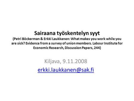 Sairaana työskentelyn syyt (Petri Böckerman & Erkki Laukkanen: What makes you work while you are sick? Evidence from a survey of union members. Labour.