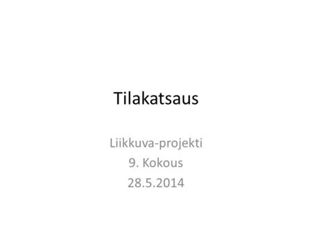 Tilakatsaus Liikkuva-projekti 9. Kokous 28.5.2014.