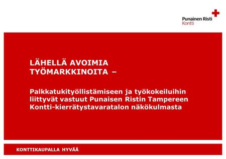 LÄHELLÄ AVOIMIA TYÖMARKKINOITA – Palkkatukityöllistämiseen ja työkokeiluihin liittyvät vastuut Punaisen Ristin Tampereen Kontti-kierrätystavaratalon näkökulmasta.