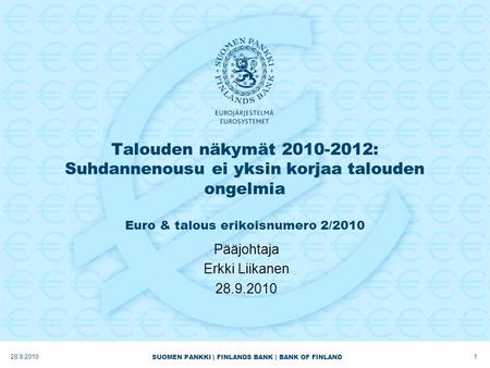 SUOMEN PANKKI | FINLANDS BANK | BANK OF FINLAND Talouden näkymät 2010-2012: Suhdannenousu ei yksin korjaa talouden ongelmia Euro & talous erikoisnumero.