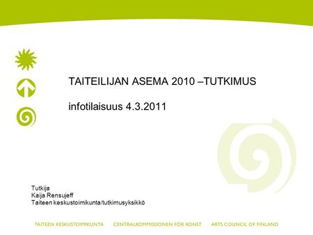 TAITEILIJAN ASEMA 2010 –TUTKIMUS infotilaisuus 4.3.2011 Tutkija Kaija Rensujeff Taiteen keskustoimikunta/tutkimusyksikkö.
