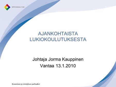 AJANKOHTAISTA LUKIOKOULUTUKSESTA Johtaja Jorma Kauppinen Vantaa 13.1.2010.