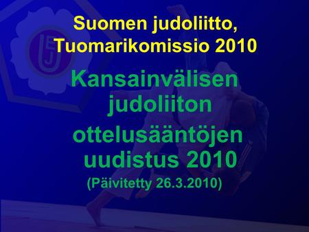 Suomen judoliitto, Tuomarikomissio 2010 Kansainvälisen judoliiton ottelusääntöjen uudistus 2010 (Päivitetty 26.3.2010)