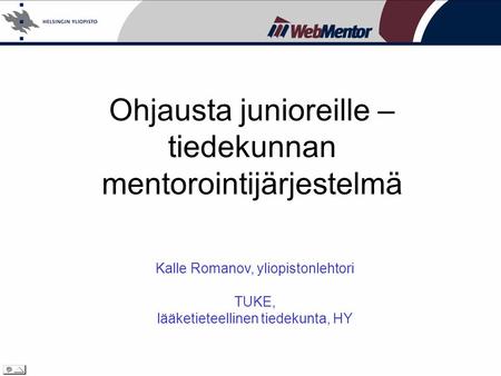 Ohjausta junioreille – tiedekunnan mentorointijärjestelmä Kalle Romanov, yliopistonlehtori TUKE, lääketieteellinen tiedekunta, HY.
