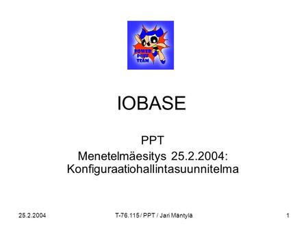 25.2.2004T-76.115 / PPT / Jari Mäntylä1 IOBASE PPT Menetelmäesitys 25.2.2004: Konfiguraatiohallintasuunnitelma.