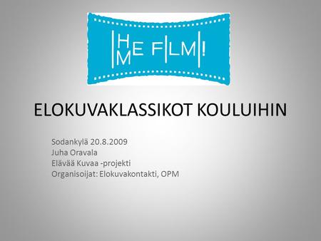 ELOKUVAKLASSIKOT KOULUIHIN Sodankylä 20.8.2009 Juha Oravala Elävää Kuvaa -projekti Organisoijat: Elokuvakontakti, OPM.