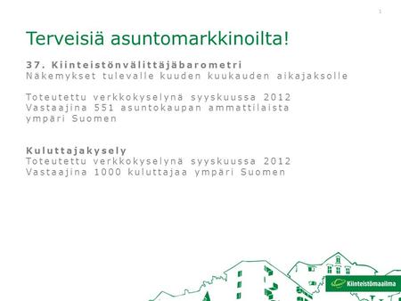 Terveisiä asuntomarkkinoilta! 37. Kiinteistönvälittäjäbarometri Näkemykset tulevalle kuuden kuukauden aikajaksolle Toteutettu verkkokyselynä syyskuussa.