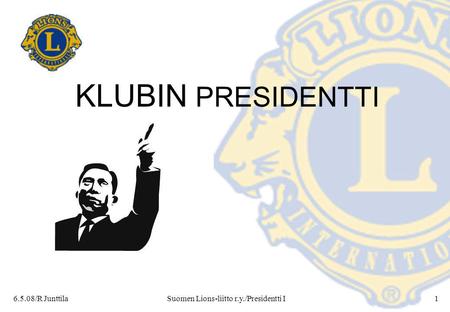 6.5.08/R JunttilaSuomen Lions-liitto r.y./Presidentti I1 KLUBIN PRESIDENTTI.
