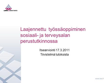 Www.lao.fi Laajennettu työssäoppiminen sosiaali- ja terveysalan perustutkinnossa Itsearviointi 17.3.2011 Tiivistelmä tuloksista.