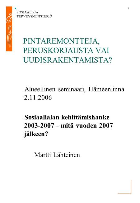 SOSIAALI- JA TERVEYSMINISTERIÖ 1 Alueellinen seminaari, Hämeenlinna 2.11.2006 Sosiaalialan kehittämishanke 2003-2007 – mitä vuoden 2007 jälkeen? Martti.