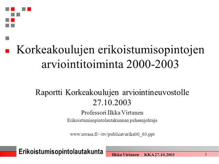 Erikoistumisopintolautakunta Ilkka Virtanen KKA 27.10.2003 1 Korkeakoulujen erikoistumisopintojen arviointitoiminta 2000-2003 Raportti Korkeakoulujen arviointineuvostolle.
