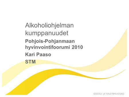 Alkoholiohjelman kumppanuudet Pohjois-Pohjanmaan hyvinvointifoorumi 2010 Kari Paaso STM.
