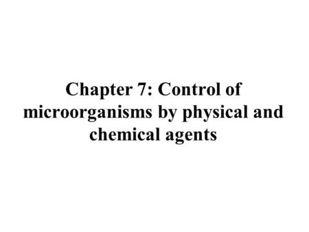 Chapter 7: Control of microorganisms by physical and chemical agents