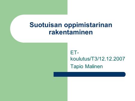 Suotuisan oppimistarinan rakentaminen ET- koulutus/T3/12.12.2007 Tapio Malinen.