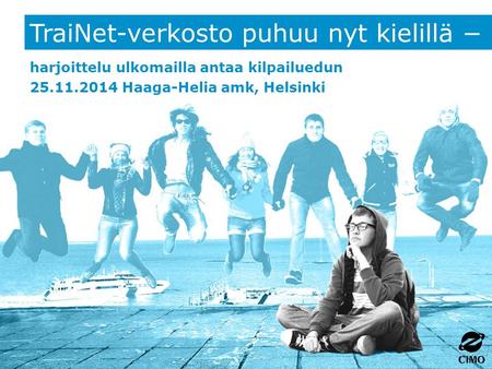 TraiNet-verkosto puhuu nyt kielillä − harjoittelu ulkomailla antaa kilpailuedun 25.11.2014 Haaga-Helia amk, Helsinki.