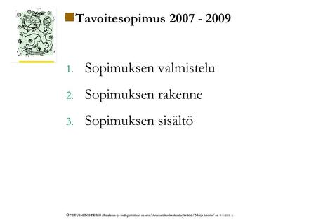 O PETUSMINISTERIÖ/Koulutus- ja tiedepolitiikan osasto/ Ammattikorkeakouluyksikkö/ Maija Innola/ as /9.11.2005 /1. Tavoitesopimus 2007 - 2009 1. Sopimuksen.