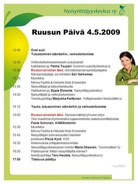 Ruusun Päivä 4.5.2009 12.00Ovet auki Tutustuminen ständeihin, verkostoitumista 12.50Verkostoitumisseminaarin avaussanat hallituksen pj. Pekka Tsupari,