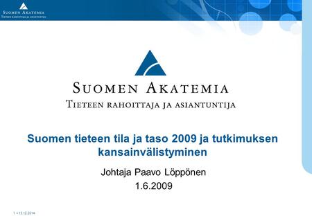 Suomen tieteen tila ja taso 2009 ja tutkimuksen kansainvälistyminen Johtaja Paavo Löppönen 1.6.2009 13.12.2014 1.