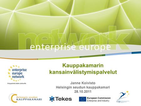 Kauppakamarin kansainvälistymispalvelut Janne Koivisto Helsingin seudun kauppakamari 28.10.2011 European Commission Enterprise and Industry.