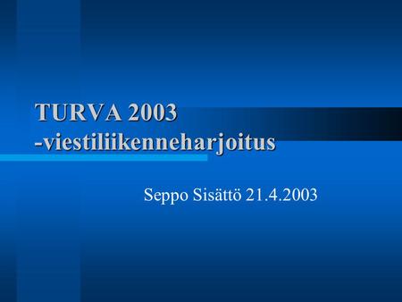 TURVA 2003 -viestiliikenneharjoitus Seppo Sisättö 21.4.2003.