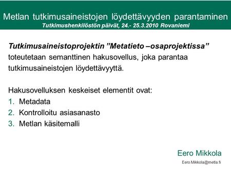 Metlan tutkimusaineistojen löydettävyyden parantaminen Tutkimushenkilöstön päivät, 24.- 25.3.2010 Rovaniemi Anu Kantola Tutkimusaineistoprojektin ”Metatieto.