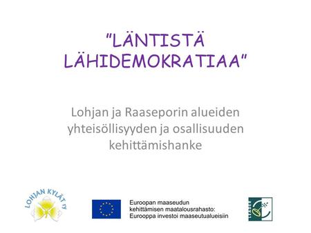 ”LÄNTISTÄ LÄHIDEMOKRATIAA” Lohjan ja Raaseporin alueiden yhteisöllisyyden ja osallisuuden kehittämishanke.