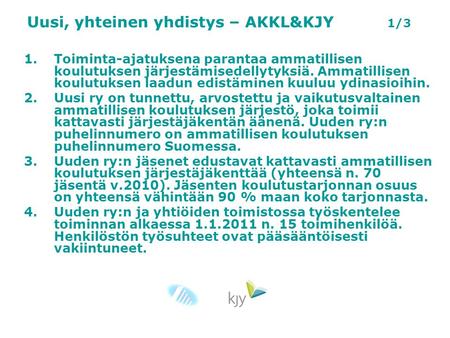 Uusi, yhteinen yhdistys – AKKL&KJY 1/3 1.Toiminta-ajatuksena parantaa ammatillisen koulutuksen järjestämisedellytyksiä. Ammatillisen koulutuksen laadun.