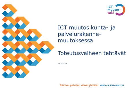 ICT muutos kunta- ja palvelurakenne- muutoksessa Toteutusvaiheen tehtävät 24.10.2014.
