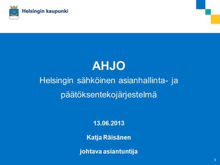 AHJO Helsingin sähköinen asianhallinta- ja päätöksentekojärjestelmä 13