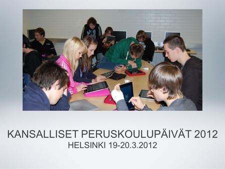 KANSALLISET PERUSKOULUPÄIVÄT 2012 HELSINKI 19-20.3.2012.