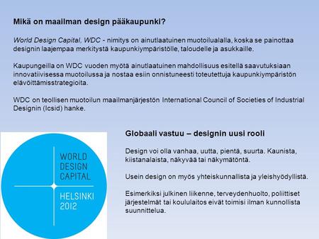 Mikä on maailman design pääkaupunki? World Design Capital, WDC - nimitys on ainutlaatuinen muotoilualalla, koska se painottaa designin laajempaa merkitystä.