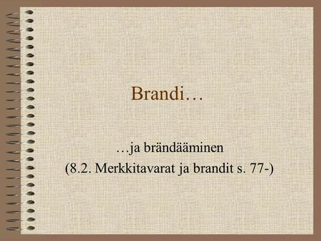 Brandi… …ja brändääminen (8.2. Merkkitavarat ja brandit s. 77-)