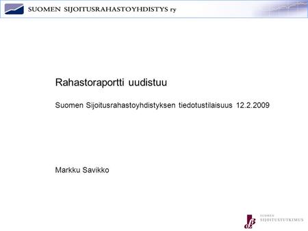 Rahastoraportti uudistuu Suomen Sijoitusrahastoyhdistyksen tiedotustilaisuus 12.2.2009 Markku Savikko.