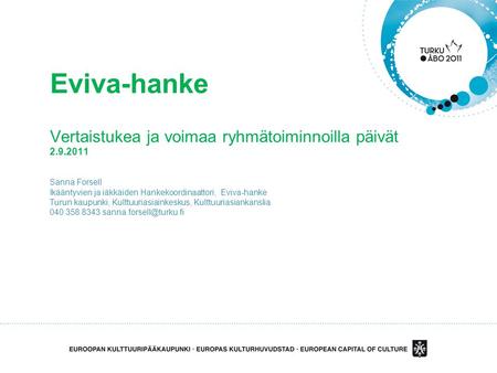 Eviva-hanke Vertaistukea ja voimaa ryhmätoiminnoilla päivät 2.9.2011 Sanna Forsell Ikääntyvien ja iäkkäiden Hankekoordinaattori, Eviva-hanke Turun kaupunki,