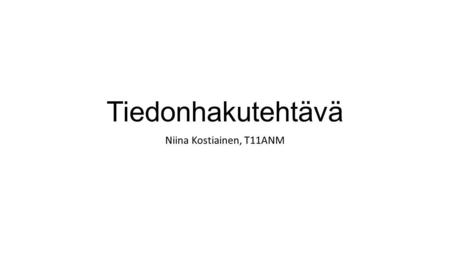 Tiedonhakutehtävä Niina Kostiainen, T11ANM.